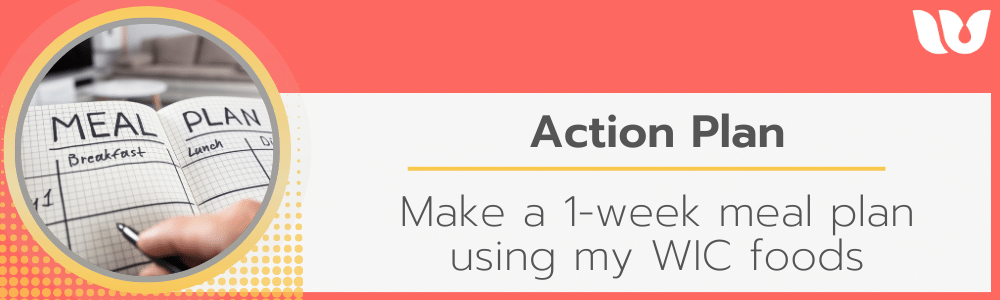 Action Plan: Make a 1-week meal plan using my WIC foods